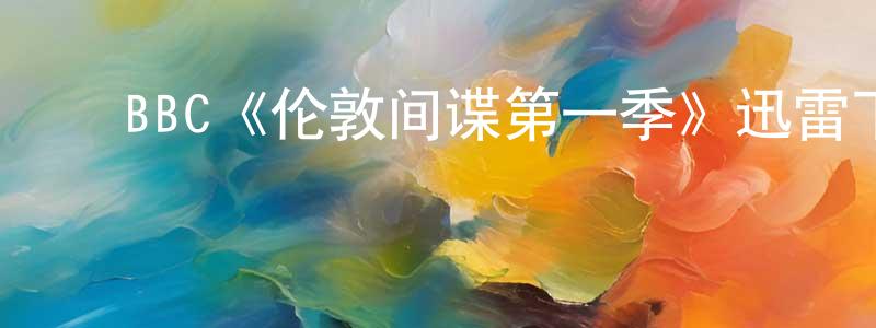 ﻿BBC《伦敦间谍第一季》迅雷下载/在线观看/百度云-犯罪/历史载-美剧天堂 ﻿陈成宝的blog
